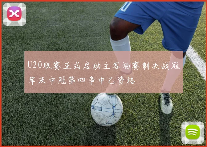 U20联赛正式启动主客场赛制决战冠军及中冠第四争中乙资格