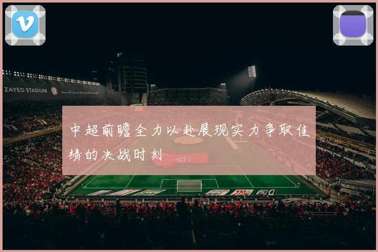 中超前瞻全力以赴展现实力争取佳绩的决战时刻